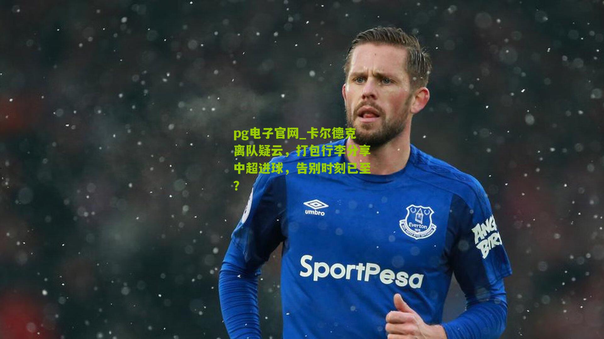 卡尔德克离队疑云，打包行李分享中超进球，告别时刻已至？