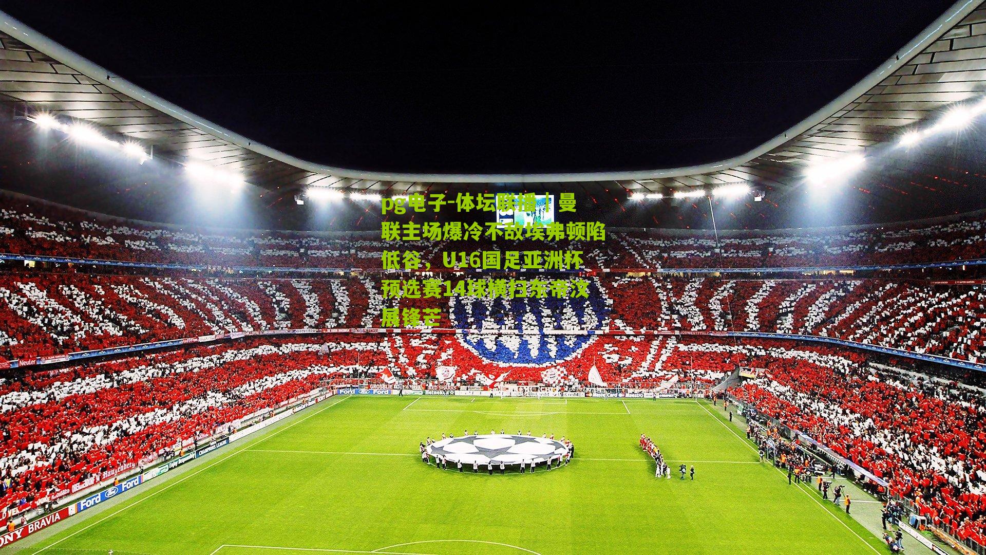 体坛联播｜曼联主场爆冷不敌埃弗顿陷低谷，U16国足亚洲杯预选赛14球横扫东帝汶展锋芒