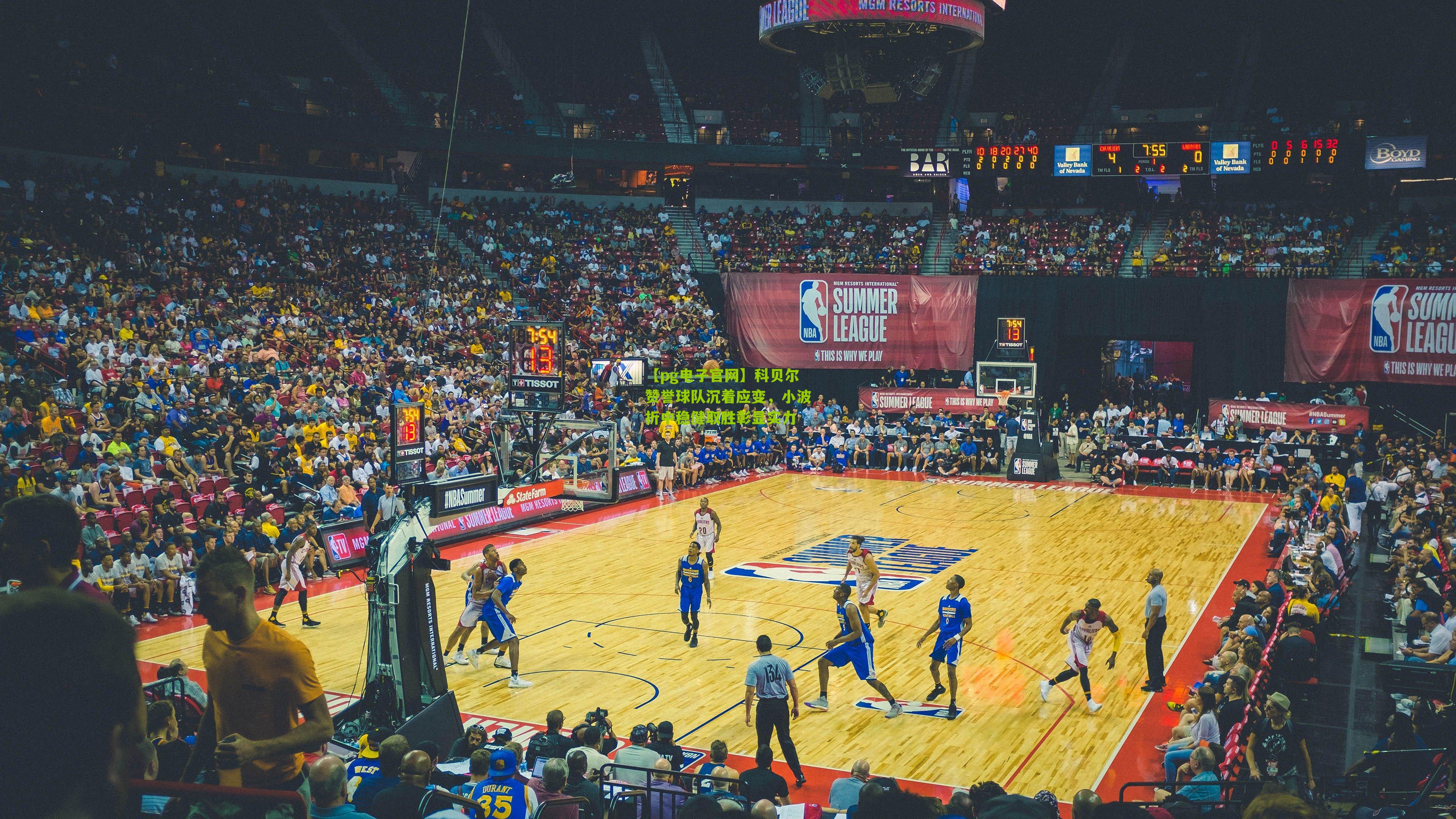 科贝尔赞誉球队沉着应变，小波折中稳健取胜彰显实力