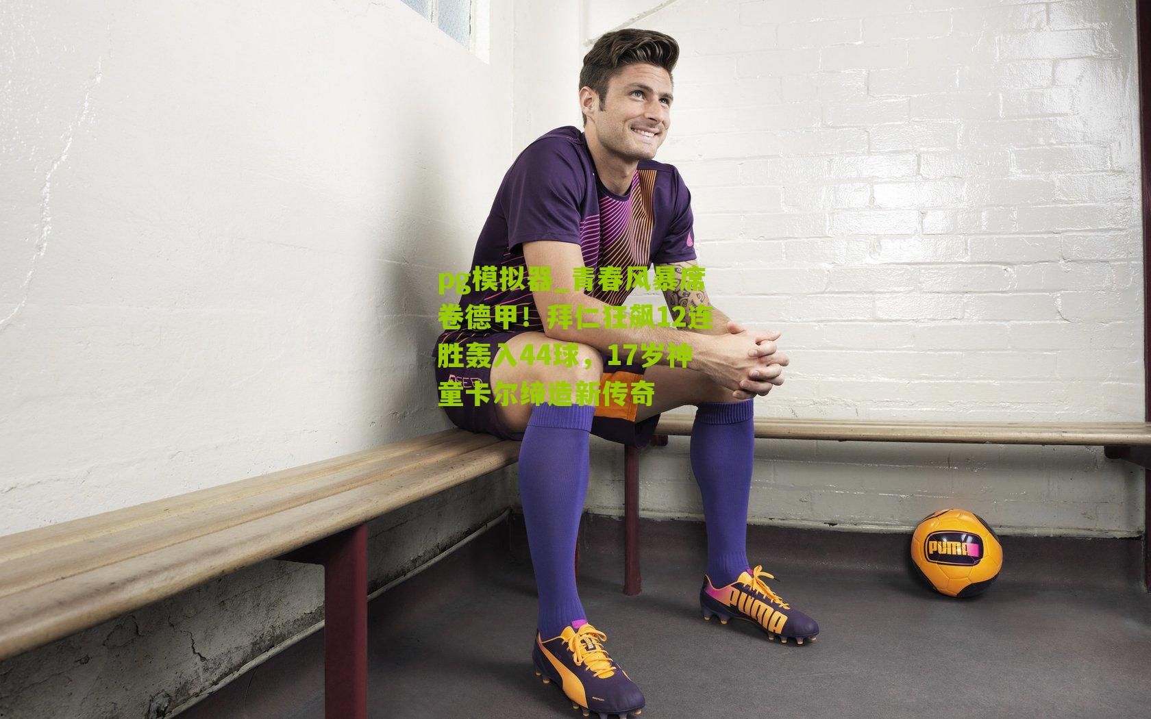 青春风暴席卷德甲！拜仁狂飙12连胜轰入44球，17岁神童卡尔缔造新传奇