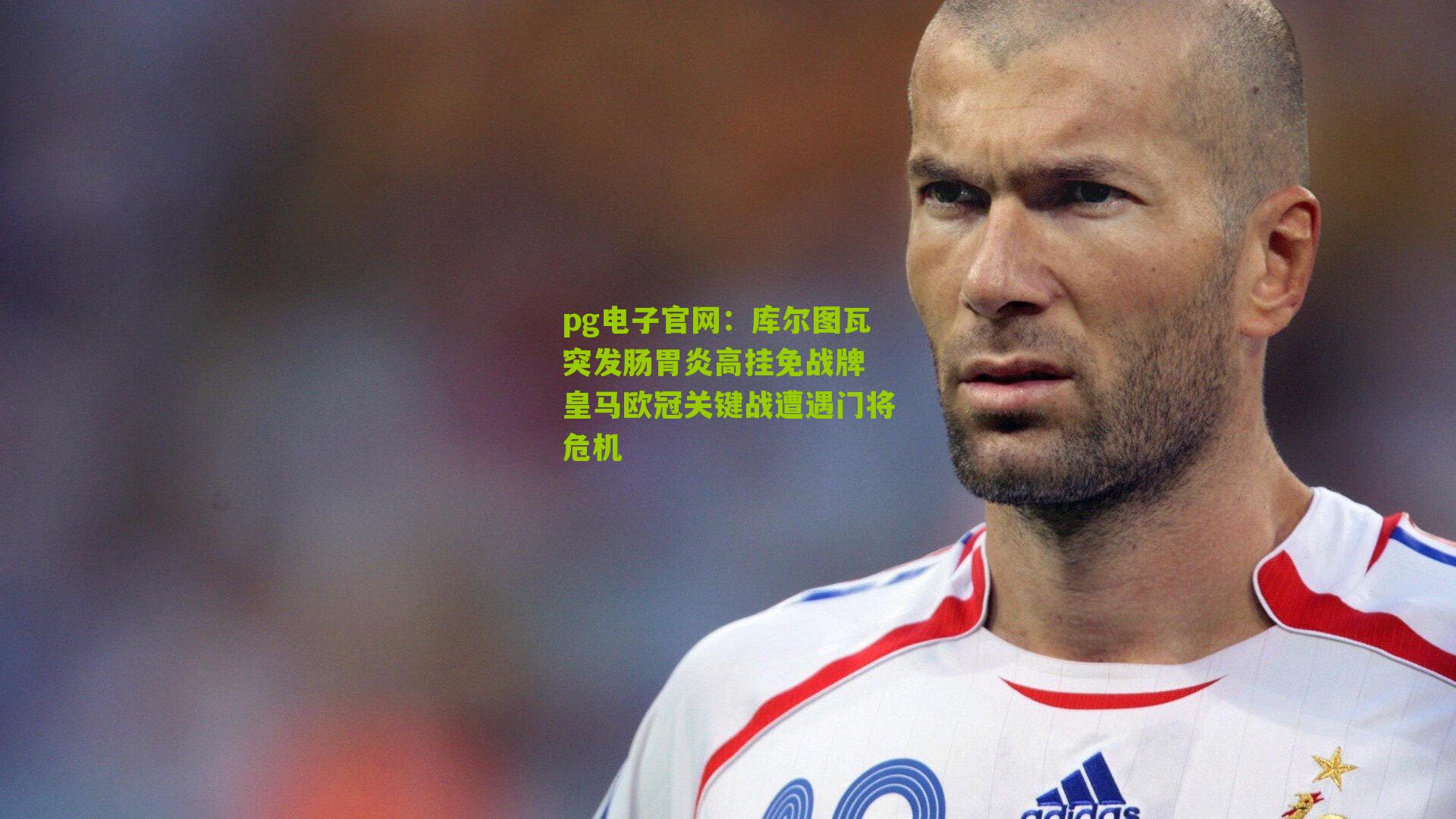 库尔图瓦突发肠胃炎高挂免战牌 皇马欧冠关键战遭遇门将危机