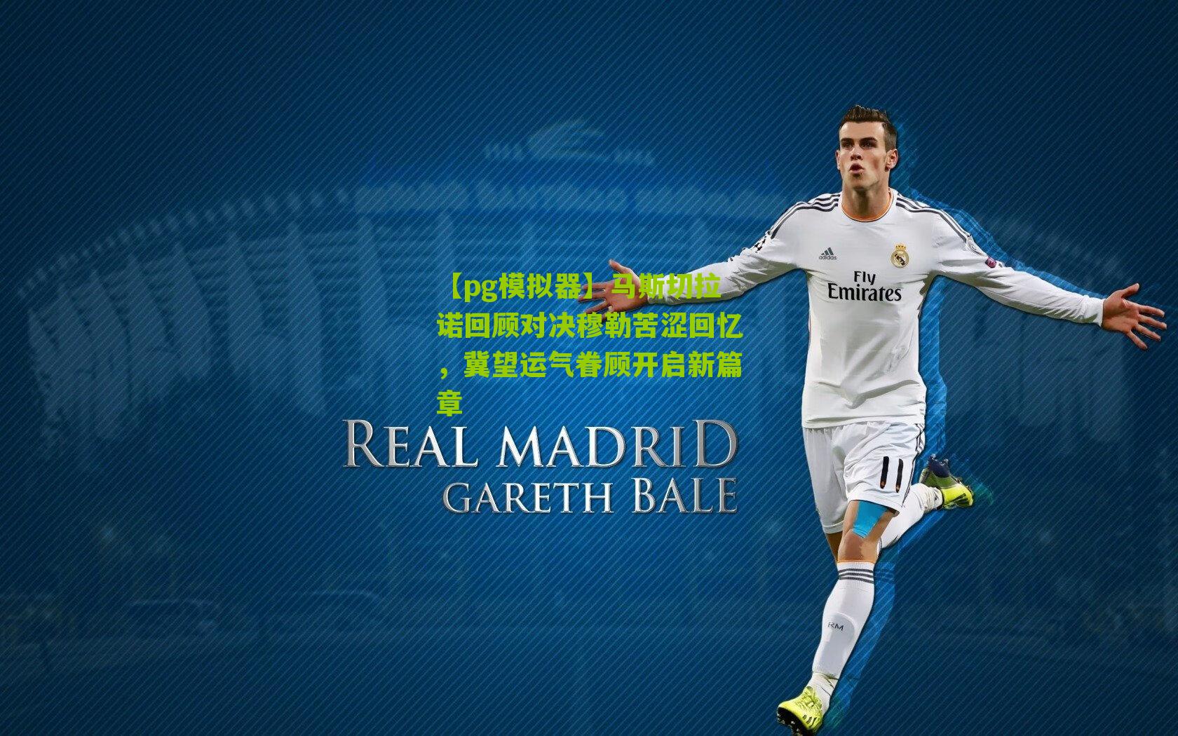 马斯切拉诺回顾对决穆勒苦涩回忆，冀望运气眷顾开启新篇章